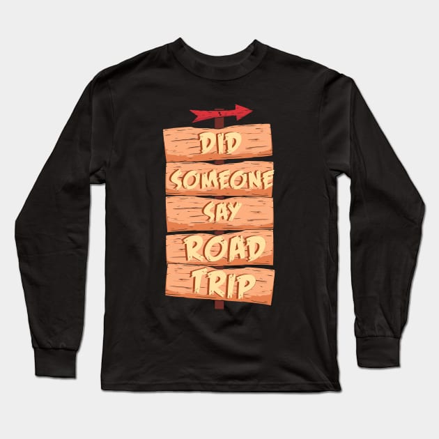 Did Someone Say Road Trip Long Sleeve T-Shirt by maxcode